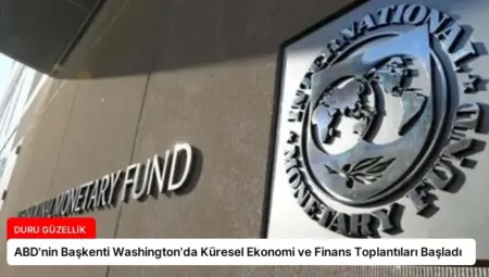 ABD’nin Başkenti Washington’da Küresel Ekonomi ve Finans Toplantıları Başladı