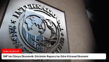 IMF’nin Dünya Ekonomik Görünüm Raporu’na Göre Küresel Ekonomi