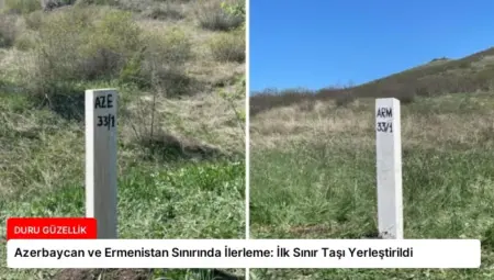 Azerbaycan ve Ermenistan Sınırında İlerleme: İlk Sınır Taşı Yerleştirildi