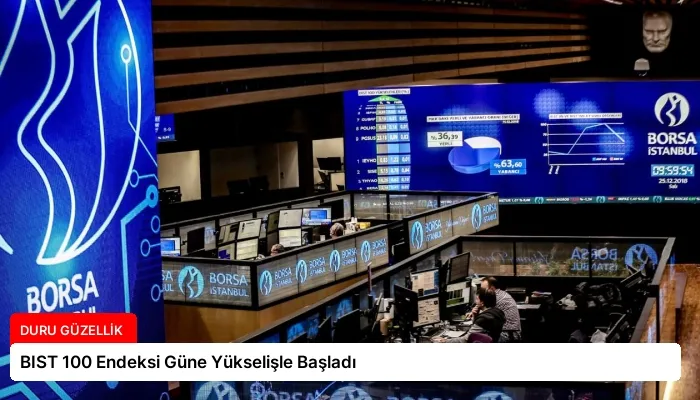 BIST 100 Endeksi Güne Yükselişle Başladı