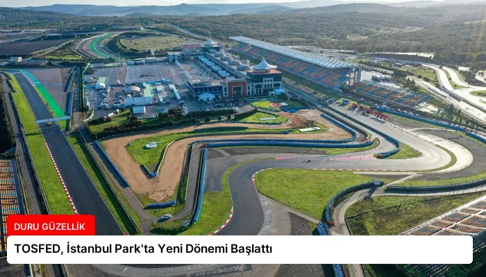 TOSFED, İstanbul Park’ta Yeni Dönemi Başlattı