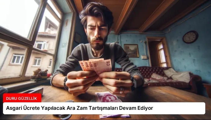 Asgari Ücrete Yapılacak Ara Zam Tartışmaları Devam Ediyor