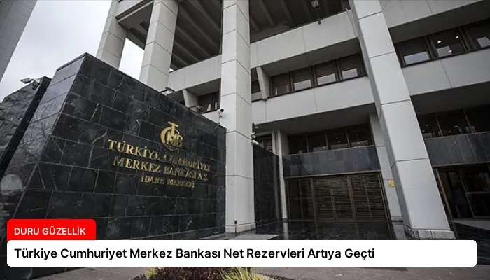 Türkiye Cumhuriyet Merkez Bankası Net Rezervleri Artıya Geçti