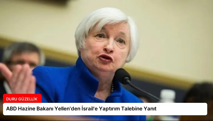 ABD Hazine Bakanı Yellen’den İsrail’e Yaptırım Talebine Yanıt