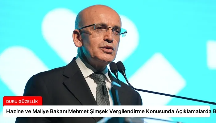 Hazine ve Maliye Bakanı Mehmet Şimşek Vergilendirme Konusunda Açıklamalarda Bulundu