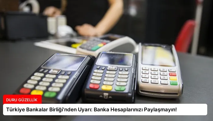 Türkiye Bankalar Birliği’nden Uyarı: Banka Hesaplarınızı Paylaşmayın!