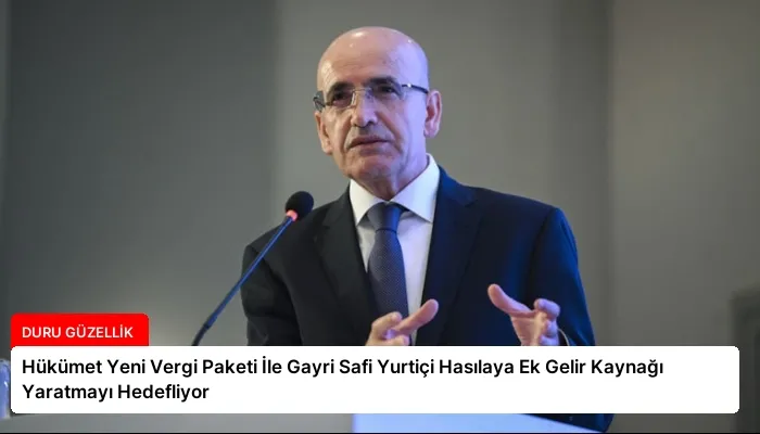 Hükümet Yeni Vergi Paketi İle Gayri Safi Yurtiçi Hasılaya Ek Gelir Kaynağı Yaratmayı Hedefliyor