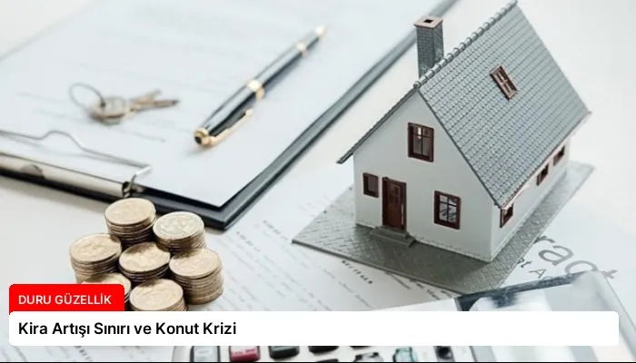 Kira Artışı Sınırı ve Konut Krizi