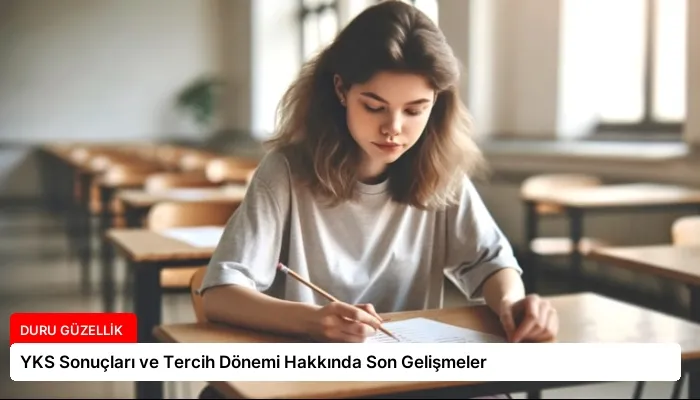 YKS Sonuçları ve Tercih Dönemi Hakkında Son Gelişmeler