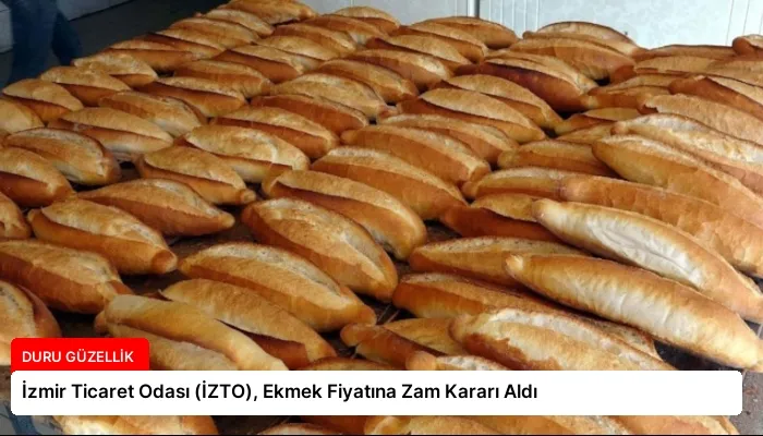 İzmir Ticaret Odası (İZTO), Ekmek Fiyatına Zam Kararı Aldı