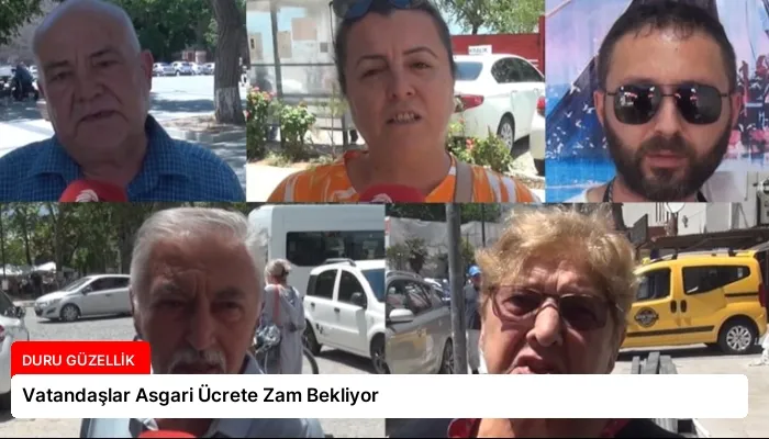 Vatandaşlar Asgari Ücrete Zam Bekliyor