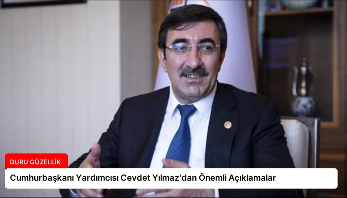 Cumhurbaşkanı Yardımcısı Cevdet Yılmaz’dan Önemli Açıklamalar