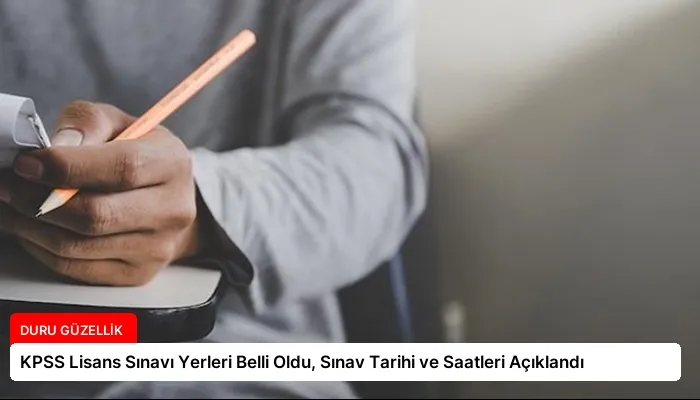 KPSS Lisans Sınavı Yerleri Belli Oldu, Sınav Tarihi ve Saatleri Açıklandı