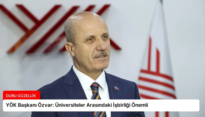 YÖK Başkanı Özvar: Üniversiteler Arasındaki İşbirliği Önemli