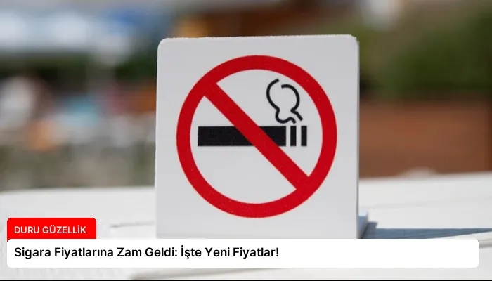 Sigara Fiyatlarına Zam Geldi: İşte Yeni Fiyatlar!