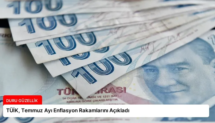 TÜİK, Temmuz Ayı Enflasyon Rakamlarını Açıkladı