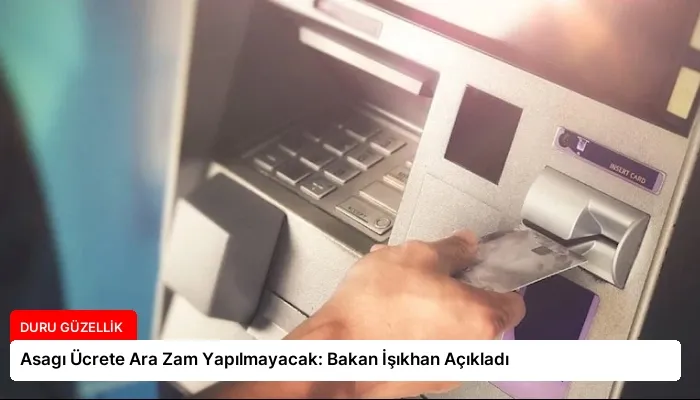 Asagı Ücrete Ara Zam Yapılmayacak: Bakan İşıkhan Açıkladı