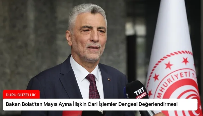 Bakan Bolat’tan Mayıs Ayına İlişkin Cari İşlemler Dengesi Değerlendirmesi
