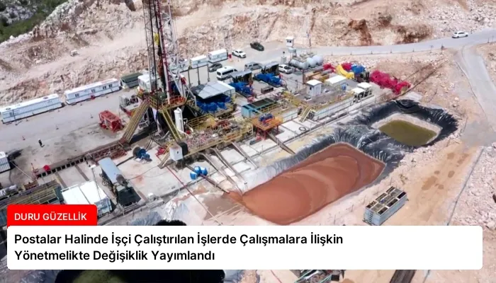 Postalar Halinde İşçi Çalıştırılan İşlerde Çalışmalara İlişkin Yönetmelikte Değişiklik Yayımlandı