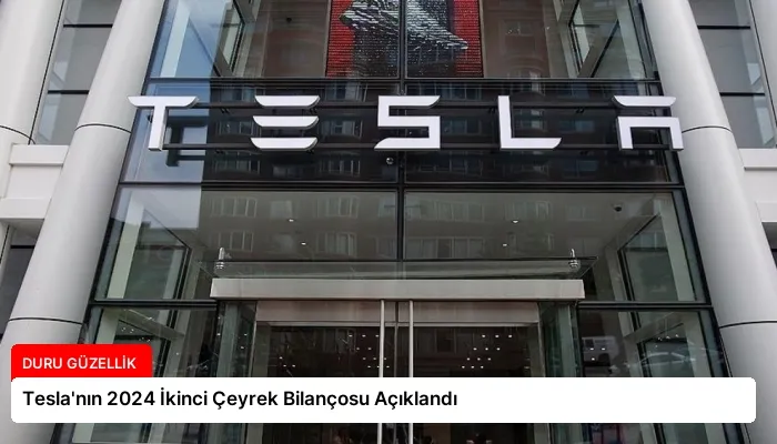 Tesla’nın 2024 İkinci Çeyrek Bilançosu Açıklandı