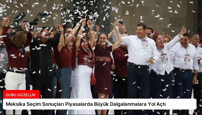 Meksika Seçim Sonuçları Piyasalarda Büyük Dalgalanmalara Yol Açtı