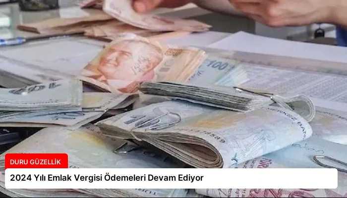 2024 Yılı Emlak Vergisi Ödemeleri Devam Ediyor