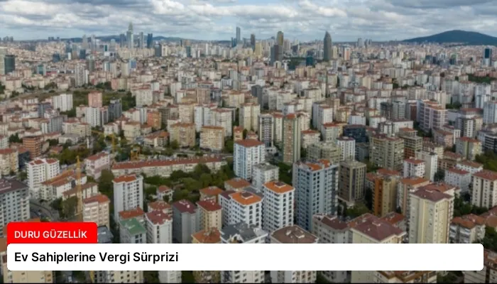 Ev Sahiplerine Vergi Sürprizi