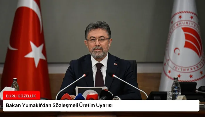 Bakan Yumaklı’dan Sözleşmeli Üretim Uyarısı