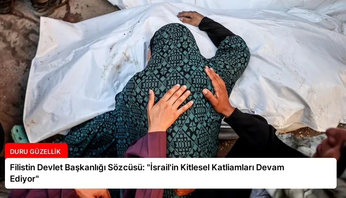 Filistin Devlet Başkanlığı Sözcüsü: “İsrail’in Kitlesel Katliamları Devam Ediyor”