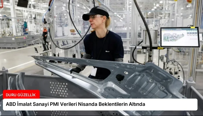ABD İmalat Sanayi PMI Verileri Nisanda Beklentilerin Altında