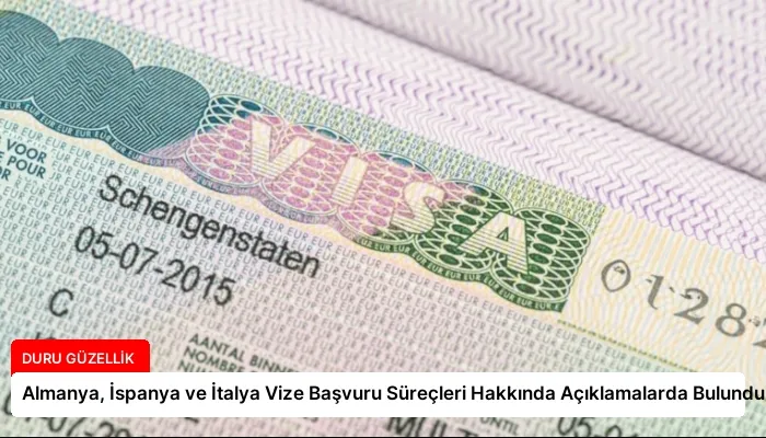 Almanya, İspanya ve İtalya Vize Başvuru Süreçleri Hakkında Açıklamalarda Bulundu