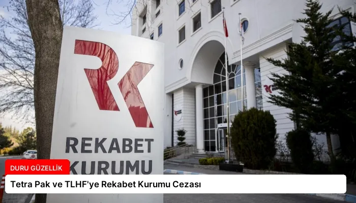 Tetra Pak ve TLHF’ye Rekabet Kurumu Cezası