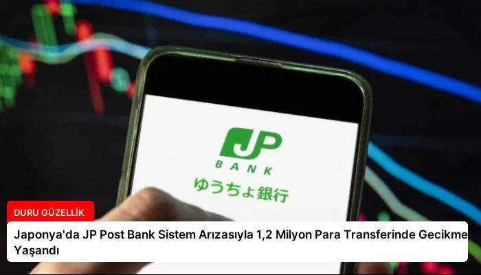Japonya’da JP Post Bank Sistem Arızasıyla 1,2 Milyon Para Transferinde Gecikme Yaşandı