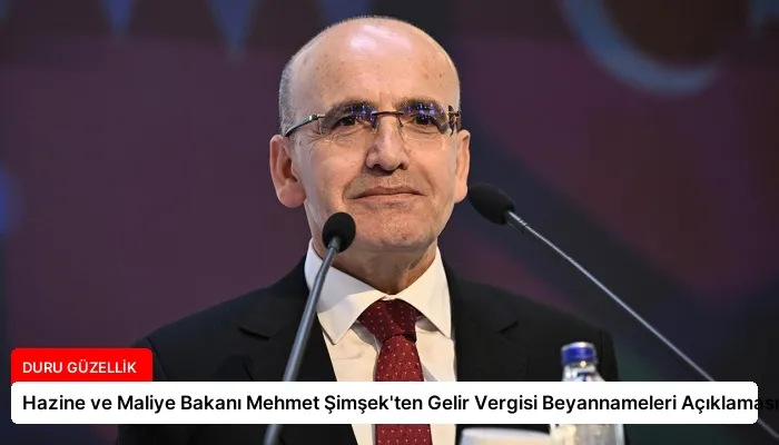 Hazine ve Maliye Bakanı Mehmet Şimşek’ten Gelir Vergisi Beyannameleri Açıklaması