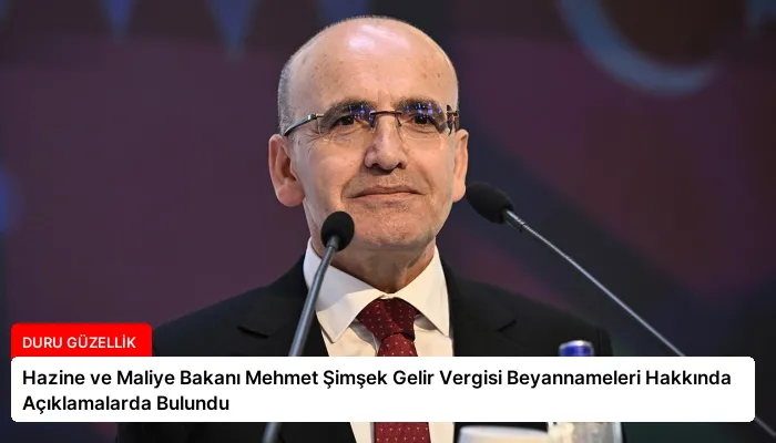 Hazine ve Maliye Bakanı Mehmet Şimşek Gelir Vergisi Beyannameleri Hakkında Açıklamalarda Bulundu