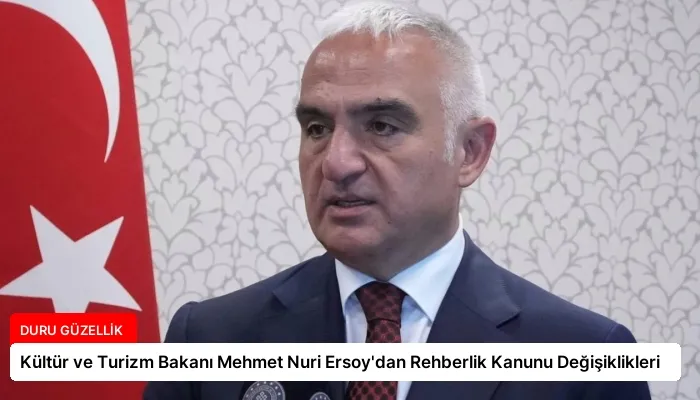 Kültür ve Turizm Bakanı Mehmet Nuri Ersoy’dan Rehberlik Kanunu Değişiklikleri