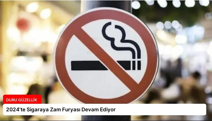 2024’te Sigaraya Zam Furyası Devam Ediyor