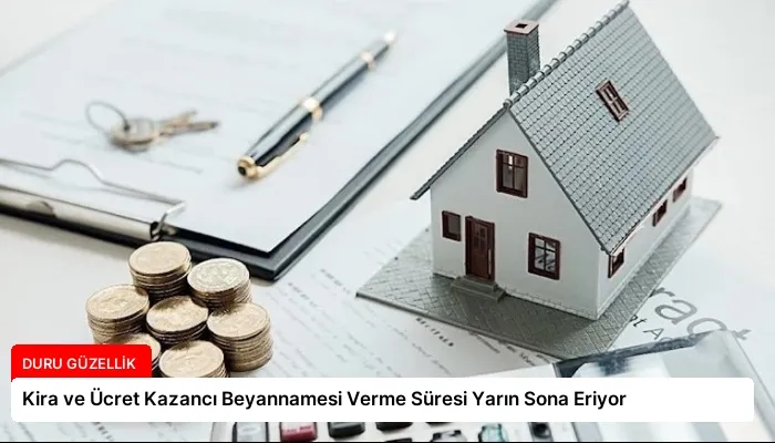 Kira ve Ücret Kazancı Beyannamesi Verme Süresi Yarın Sona Eriyor
