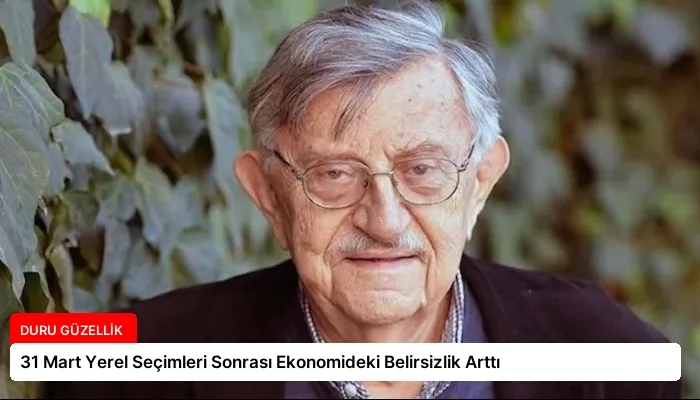 31 Mart Yerel Seçimleri Sonrası Ekonomideki Belirsizlik Arttı