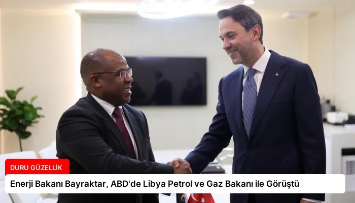 Enerji Bakanı Bayraktar, ABD’de Libya Petrol ve Gaz Bakanı ile Görüştü