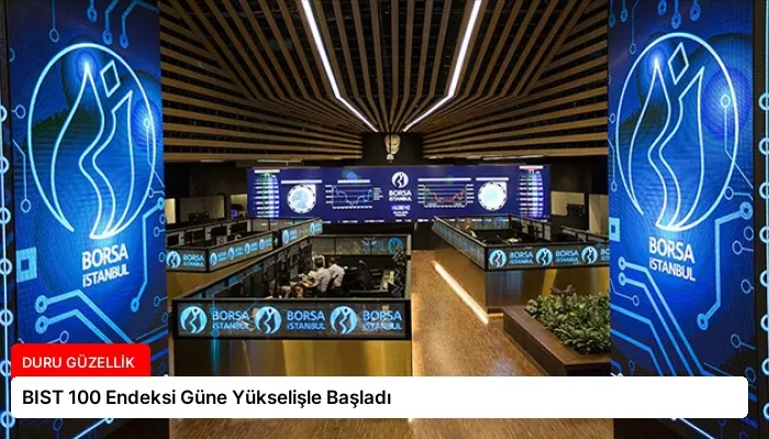BIST 100 Endeksi Güne Yükselişle Başladı