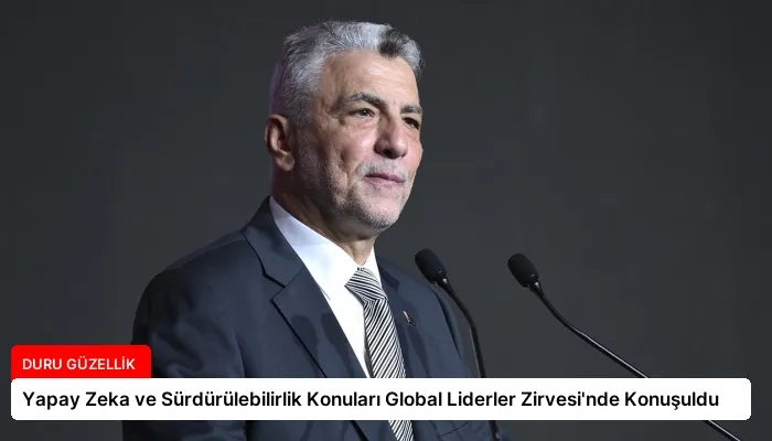 Yapay Zeka ve Sürdürülebilirlik Konuları Global Liderler Zirvesi’nde Konuşuldu