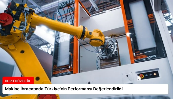 Makine İhracatında Türkiye’nin Performansı Değerlendirildi