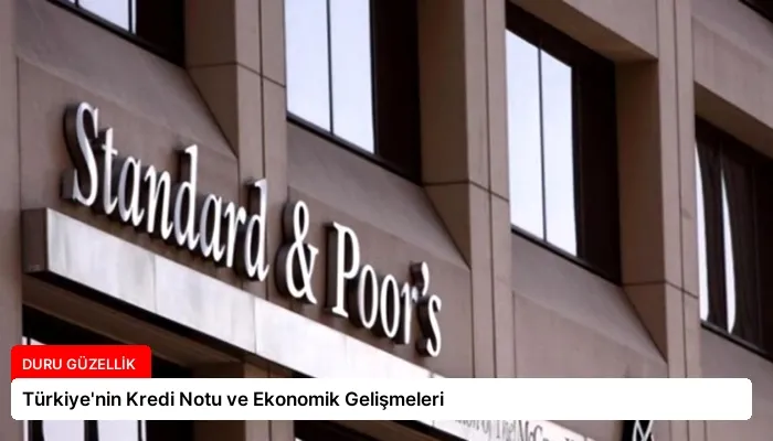 Türkiye’nin Kredi Notu ve Ekonomik Gelişmeleri