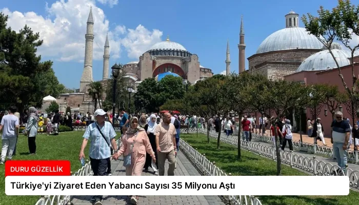 Türkiye’yi Ziyaret Eden Yabancı Sayısı 35 Milyonu Aştı