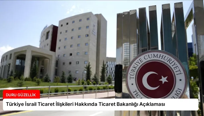 Türkiye İsrail Ticaret İlişkileri Hakkında Ticaret Bakanlığı Açıklaması