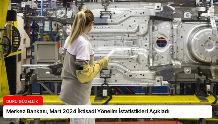 Merkez Bankası, Mart 2024 İktisadi Yönelim İstatistikleri Açıkladı