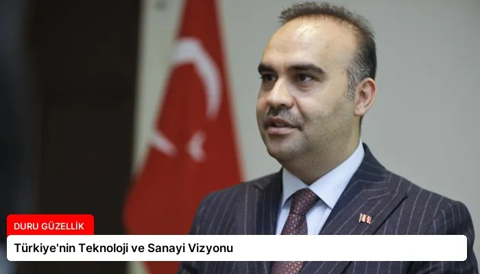 Türkiye’nin Teknoloji ve Sanayi Vizyonu