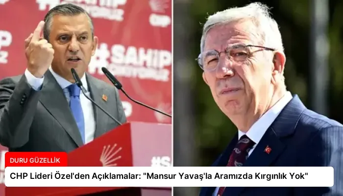 CHP Lideri Özel’den Açıklamalar: “Mansur Yavaş’la Aramızda Kırgınlık Yok”