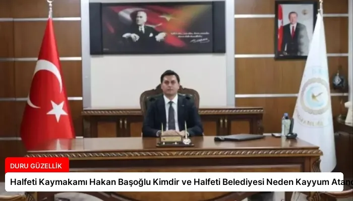 Halfeti Kaymakamı Hakan Başoğlu Kimdir ve Halfeti Belediyesi Neden Kayyum Atandı?